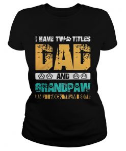 I have two titles dad and dog paw grandpaw and I rock them both  Classic Ladies
