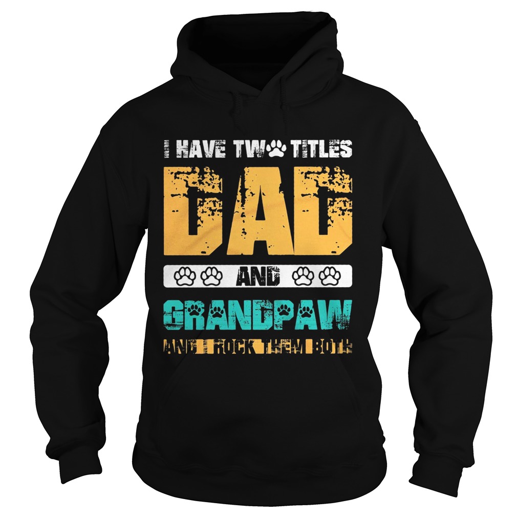 I have two titles dad and dog paw grandpaw and I rock them both  Hoodie
