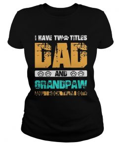 I have two titles dad and grandpaw and i rock them both 2020  Classic Ladies