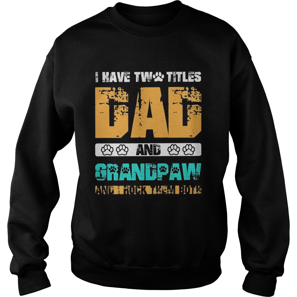 I have two titles dad and grandpaw and i rock them both 2020 Sweatshirt