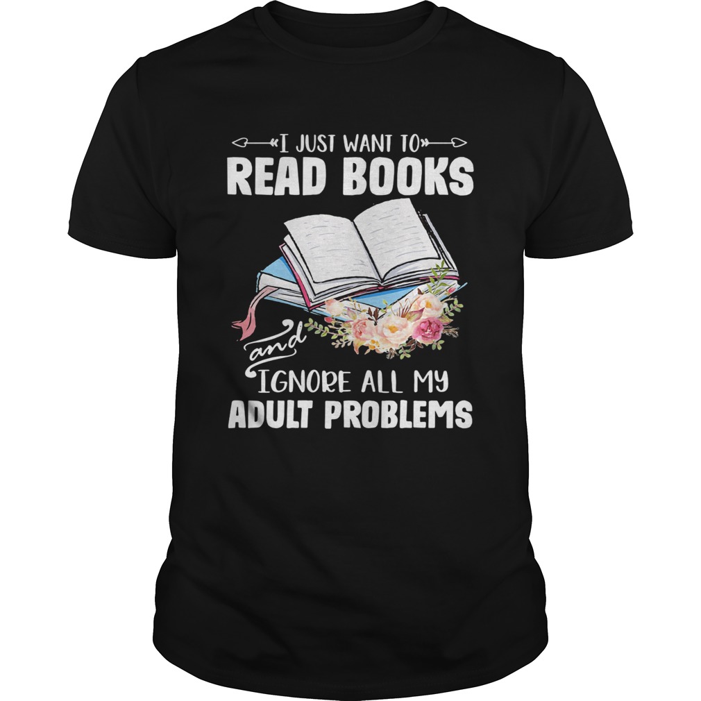 I just want to read books and ignore all my adult problems flower shirt