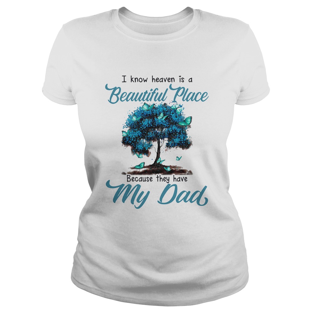 I know heaven is a beautiful place because they have my dad tree  Classic Ladies