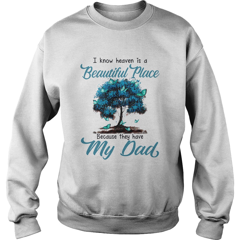 I know heaven is a beautiful place because they have my dad tree  Sweatshirt