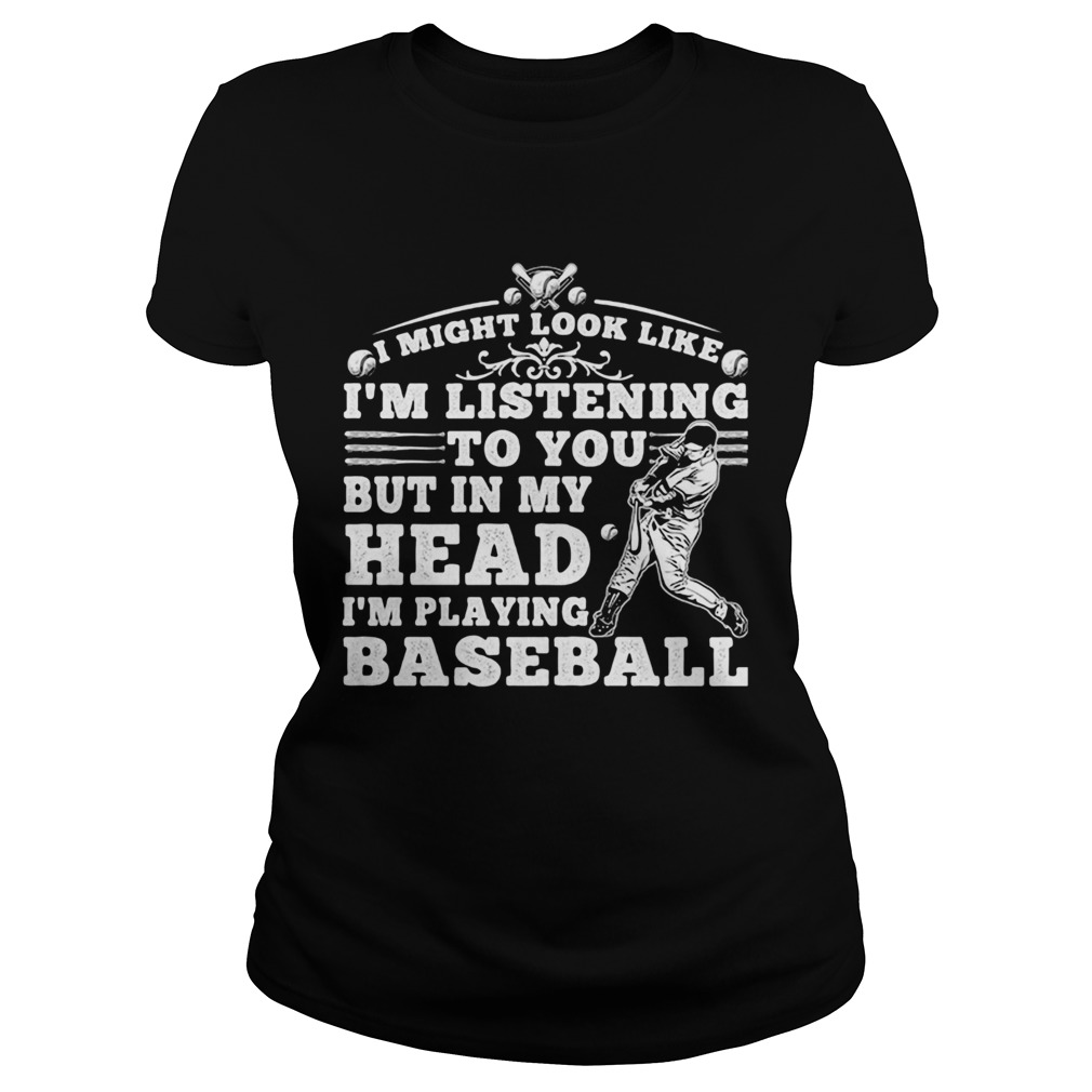 I might look like im listening to you but in my head im playing baseball black Classic Ladies