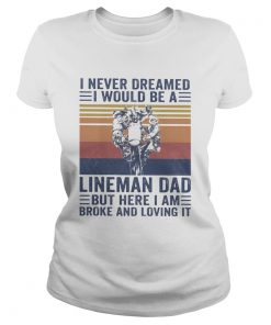 I never dreamed I would be a Lineman dad but here I am broke and loving it vintage  Classic Ladies