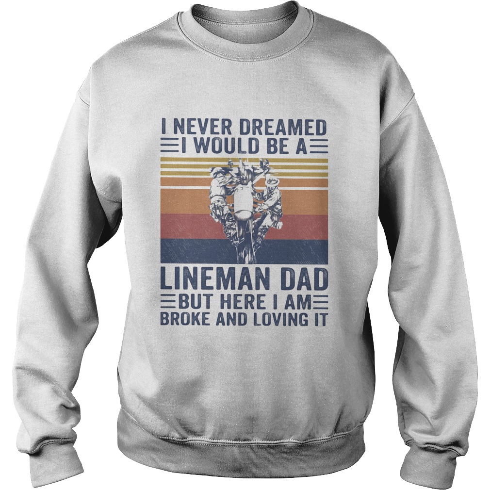 I never dreamed I would be a Lineman dad but here I am broke and loving it vintage Sweatshirt
