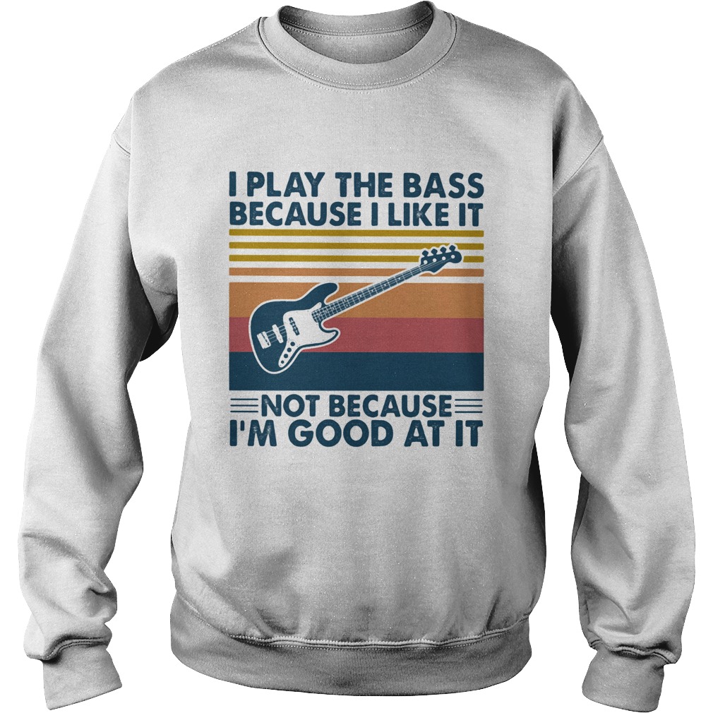 I play bass because I like it not because Im good at it guitar vintage  Sweatshirt