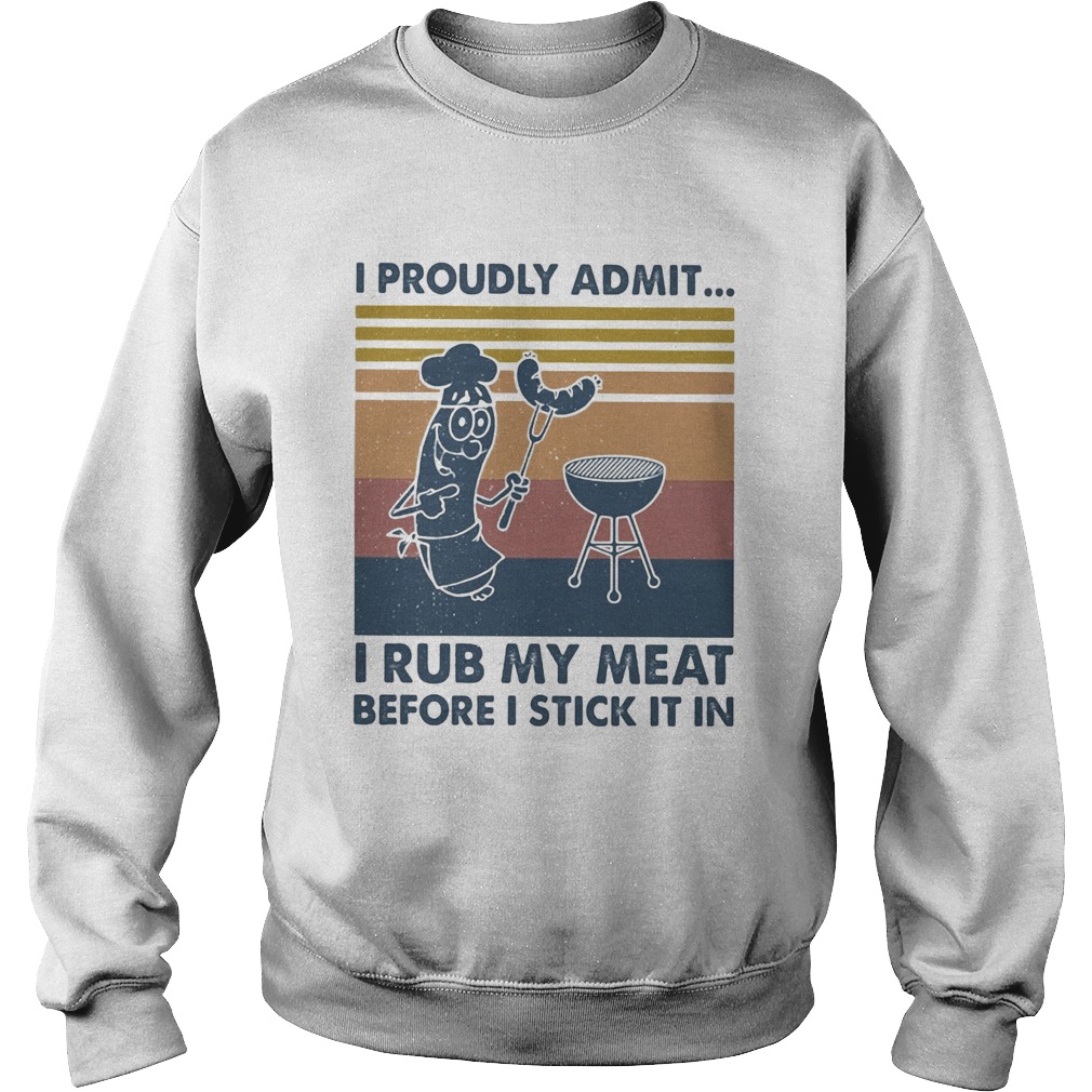 I proudly admit I rub my meat before I stick it in vintage Sweatshirt