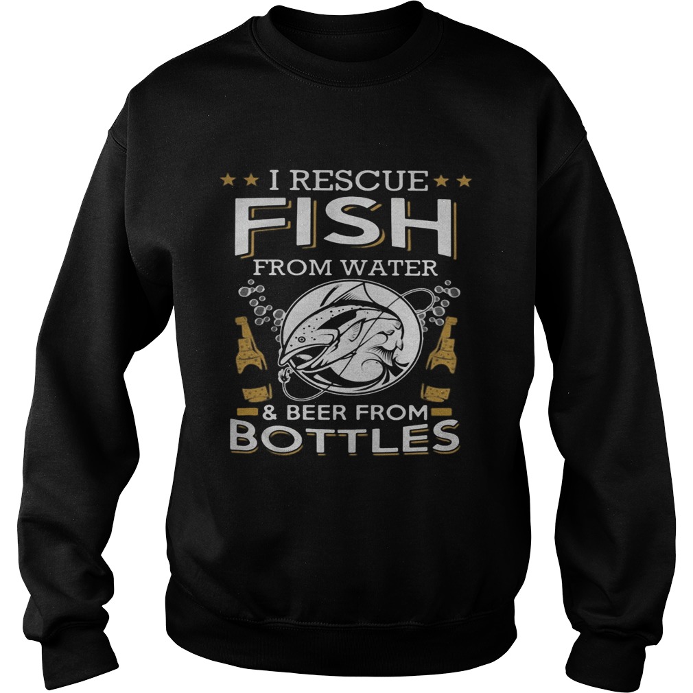 I rescue fish from water and beer from bottles  Sweatshirt