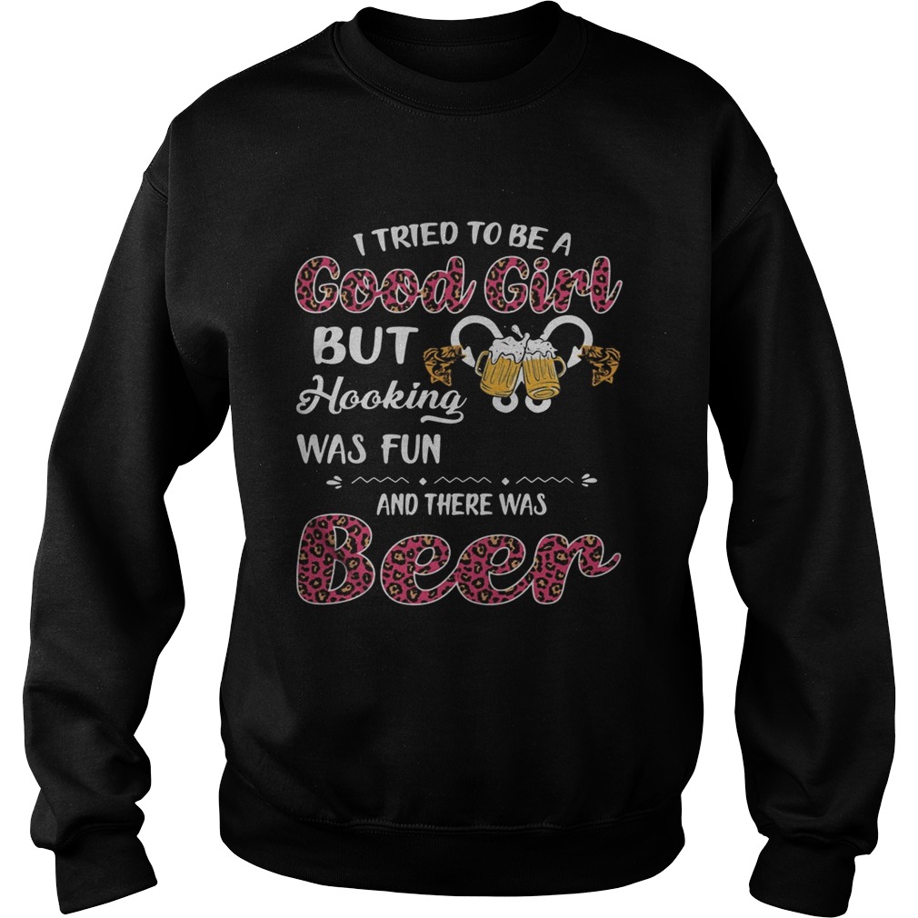 I tried to be a good girl but hooking was fun and there was beer  Sweatshirt