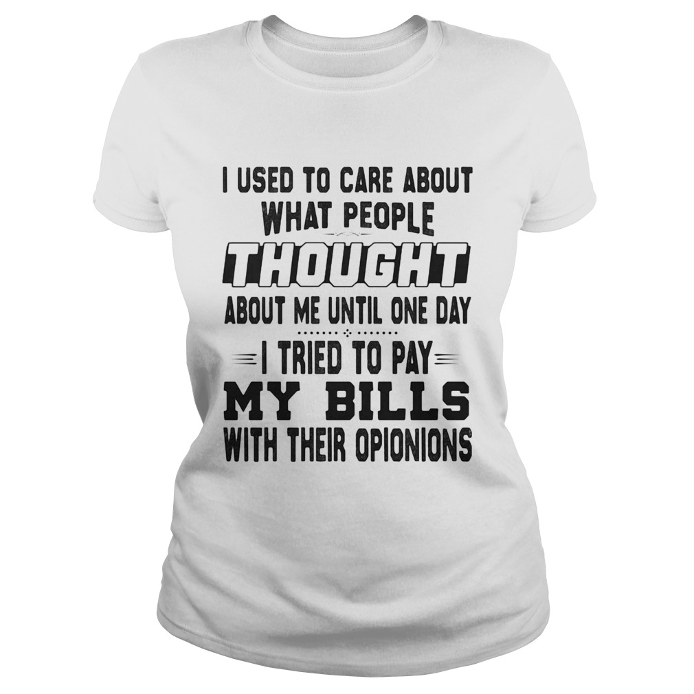 I used to care about what people thought about me until one day i tried to pay my bills with their Classic Ladies