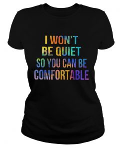 I wont be quiet so you can be comfortable  Classic Ladies