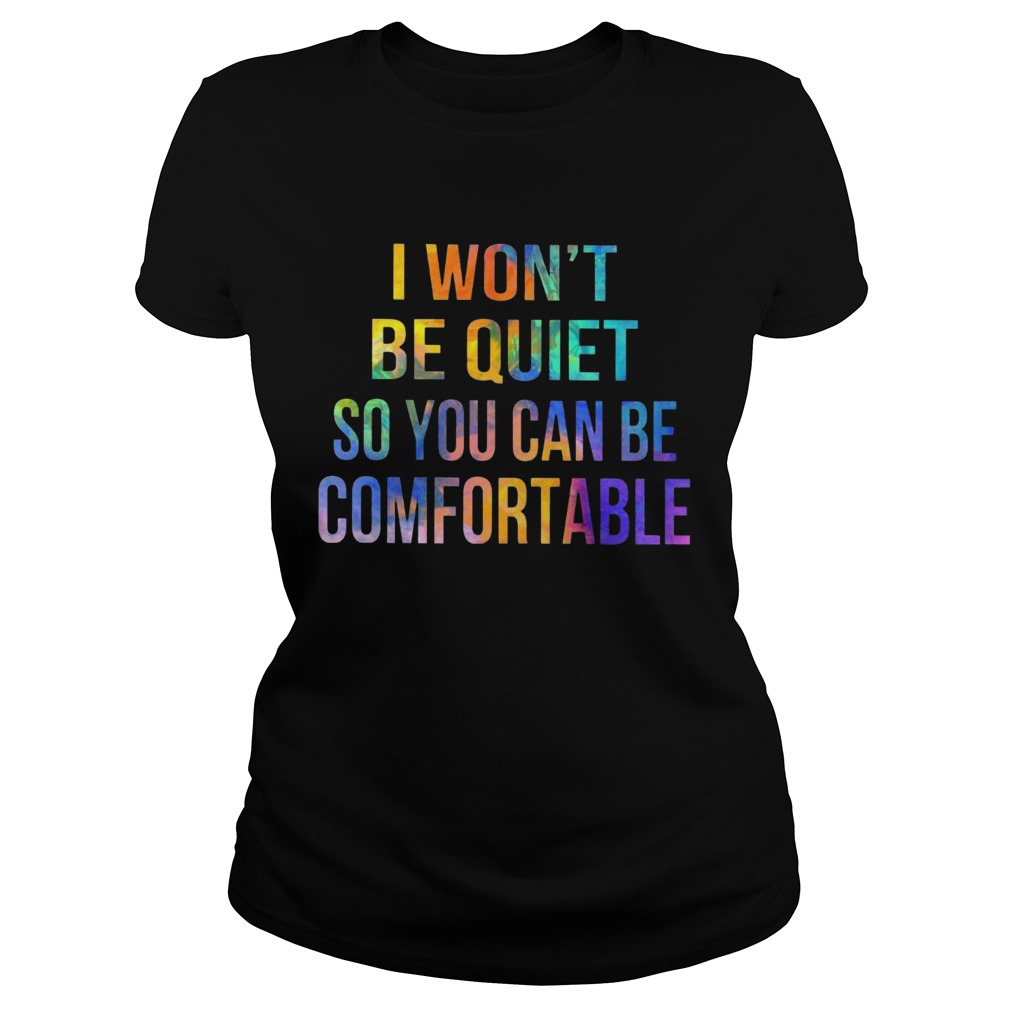 I wont be quiet so you can be comfortable  Classic Ladies