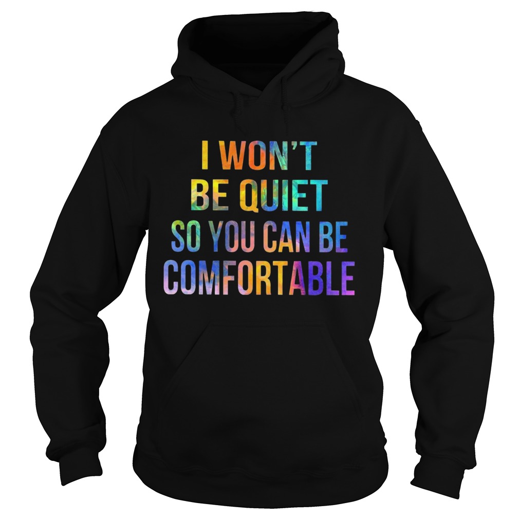 I wont be quiet so you can be comfortable  Hoodie