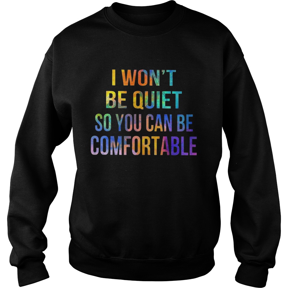 I wont be quiet so you can be comfortable  Sweatshirt