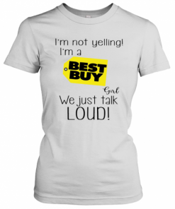 I'M Not A Yelling I'M A Best Buy Girl We Just Talk Loud T-Shirt Classic Women's T-shirt
