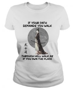 If Your Path Demands You Walk Through Hell Walk As If You Own The Place  Classic Ladies