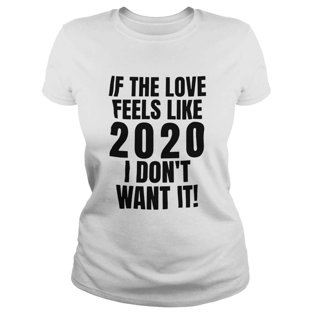 If the love feels like 2020 I dont want it  Classic Ladies