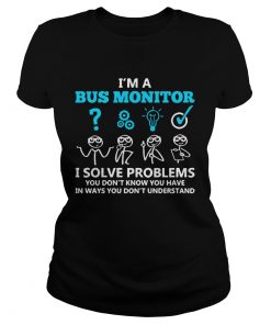 Im A Bus Monitor I Solve Problems You Dont Know You Have In Ways You Dont Understand  Classic Ladies