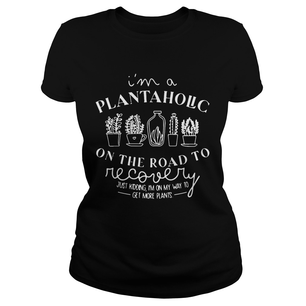 Im A Plantaholic On The Road To Recovery Just Kidding Im On My Way To Get More Plants  Classic Ladies