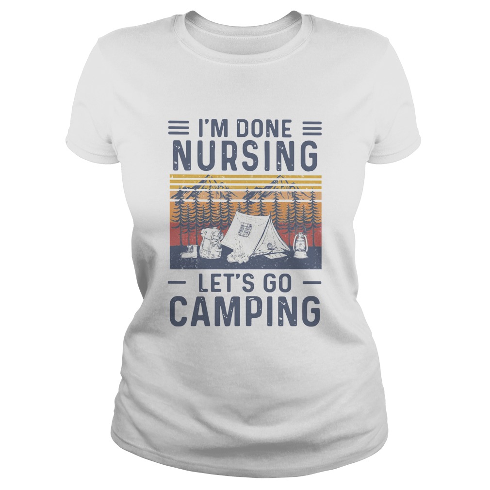 Im Done Nursing Lets Go Camping Vintage  Classic Ladies