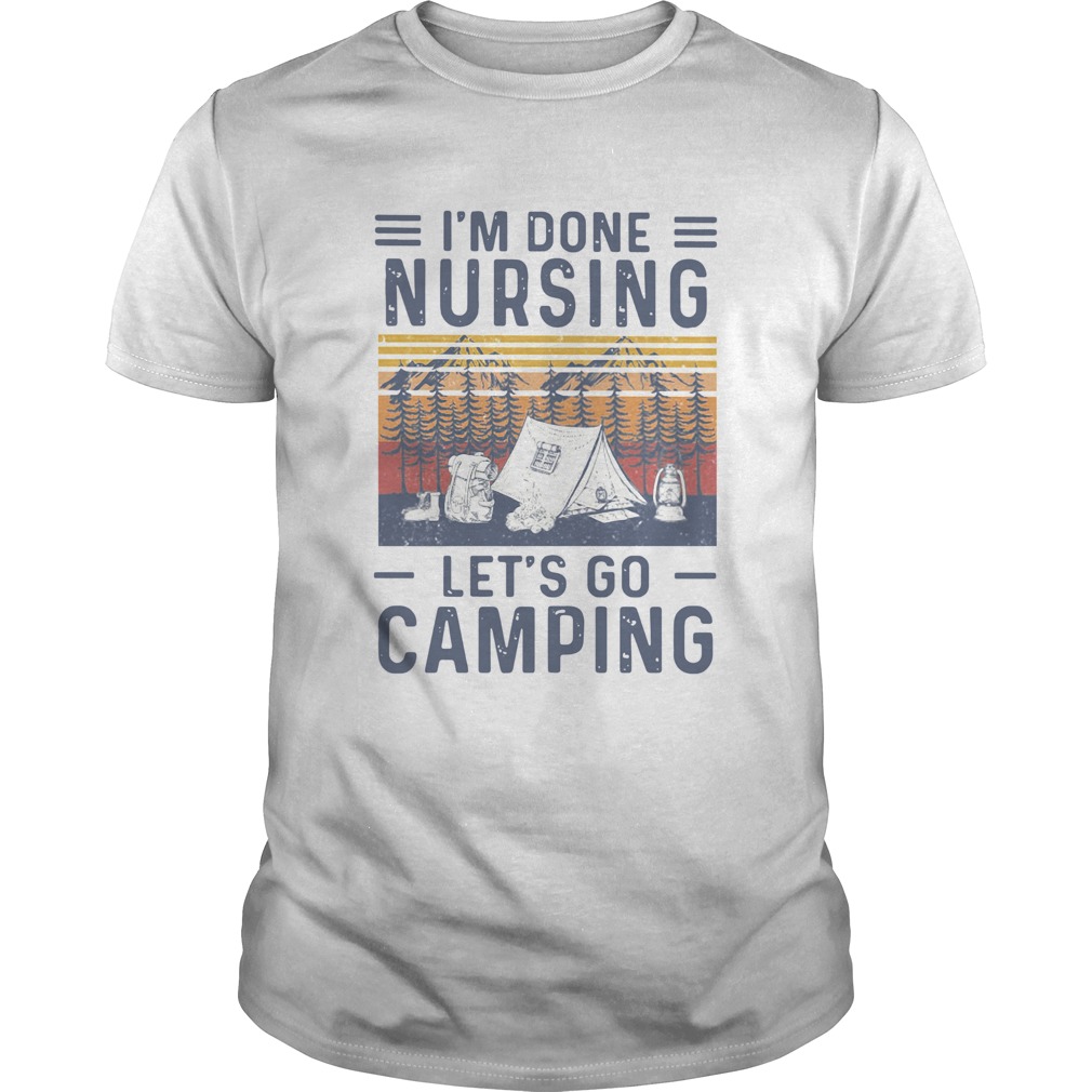 Im Done Nursing Lets Go Camping Vintage shirt