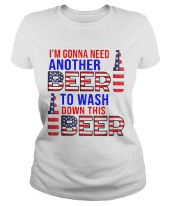 Im Gonna Need Another Beer To Wash Down This Beer American Flag  Classic Ladies