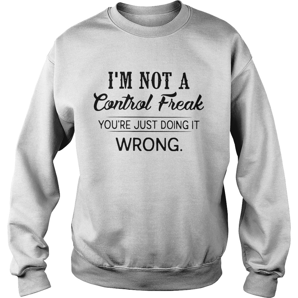 Im Not A Control Freak Youre Just Doing It Wrong Vintage  Sweatshirt