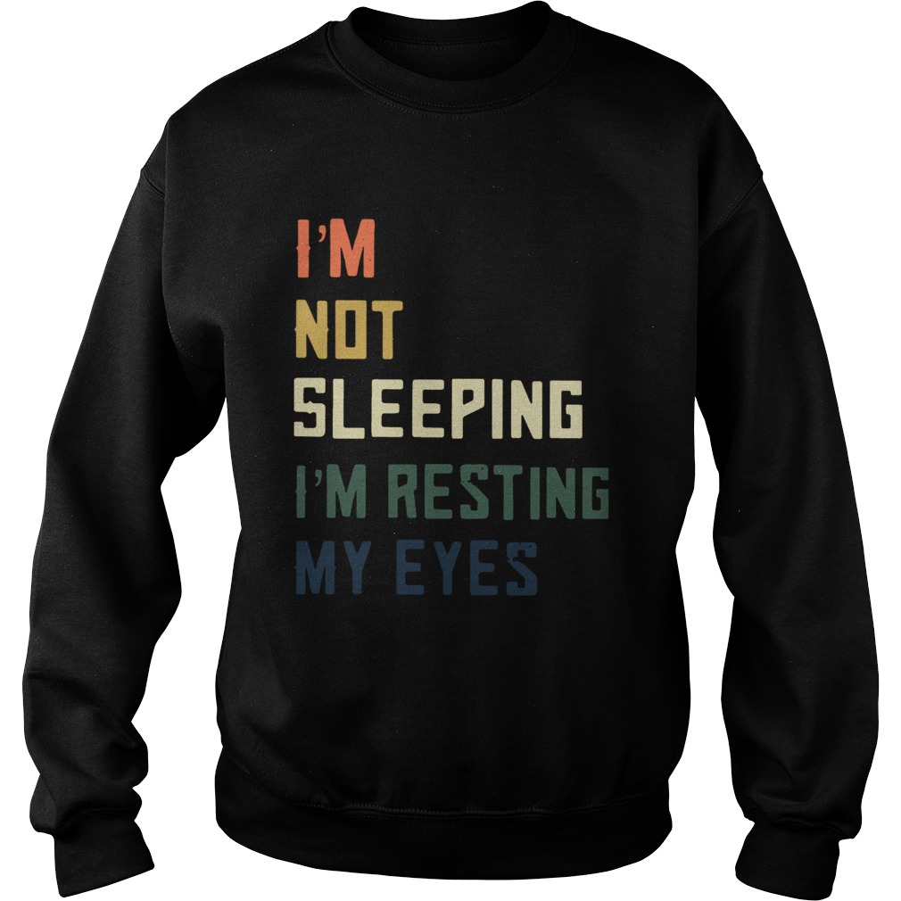 Im Not Sleeping Im Resting My Eyes  Sweatshirt