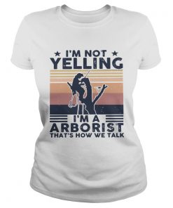 Im Not Yelling Im A Arboarist Thats How We Talk Vintage  Classic Ladies