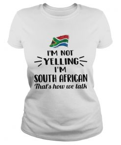 Im Not Yelling Im South African Thats How We Talk Flag  Classic Ladies