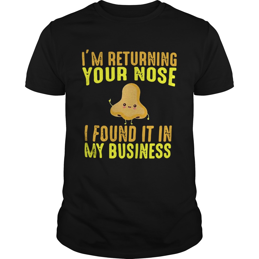 Im Returning Your Nose I Found It In My Business Unisex