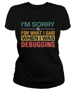 Im Sorry For What I Sand When I Was Debugging Vintage  Classic Ladies