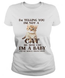 Im Telling You Im Not A Cat Im A Baby And My Mom Is Always Right  Classic Ladies