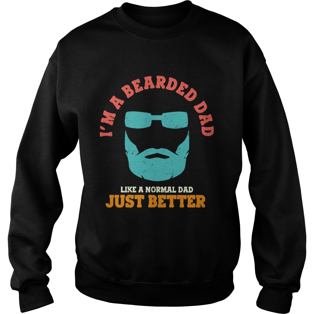 Im a bearded dad like a normal dad just better happy fathers day  Sweatshirt