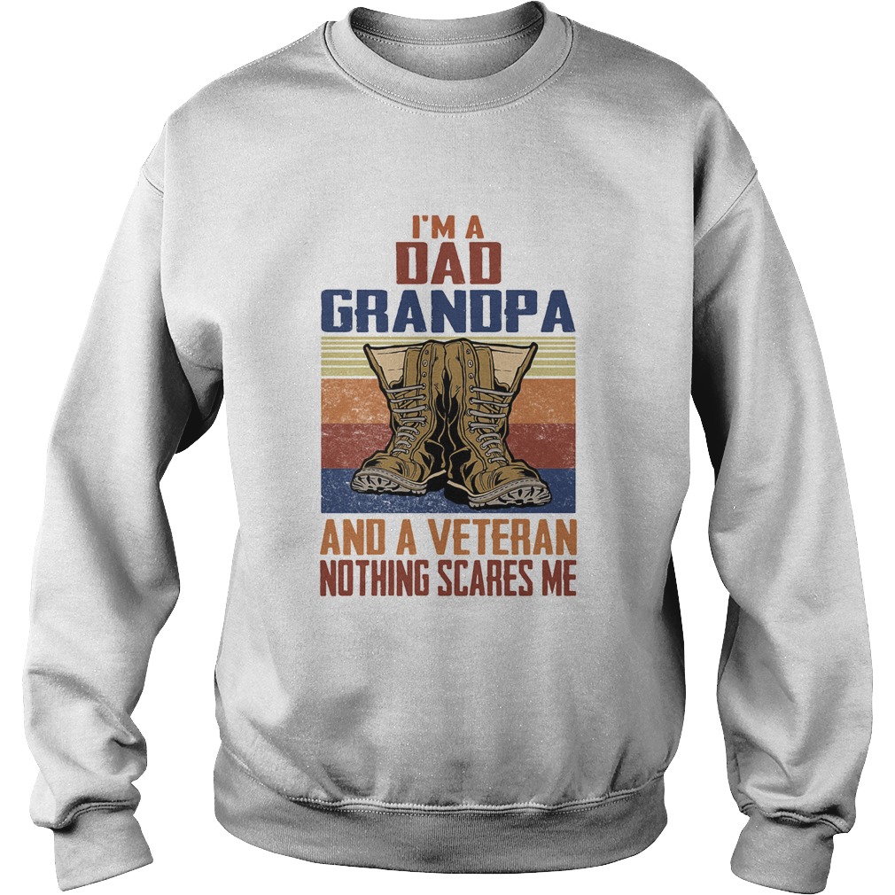 Im a dad grandpa and a veteran nothing scares me Sweatshirt