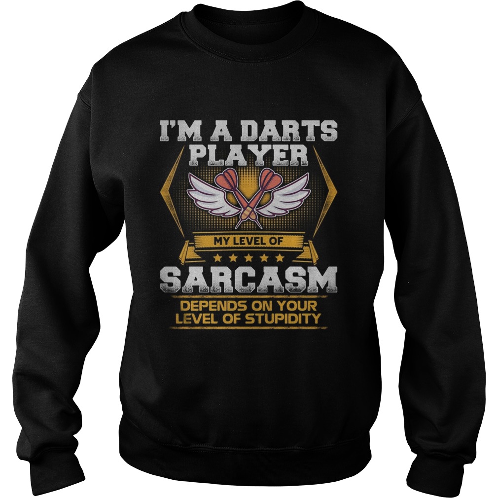 Im a darts player my level of sarcasm depends on your level of stupidity  Sweatshirt