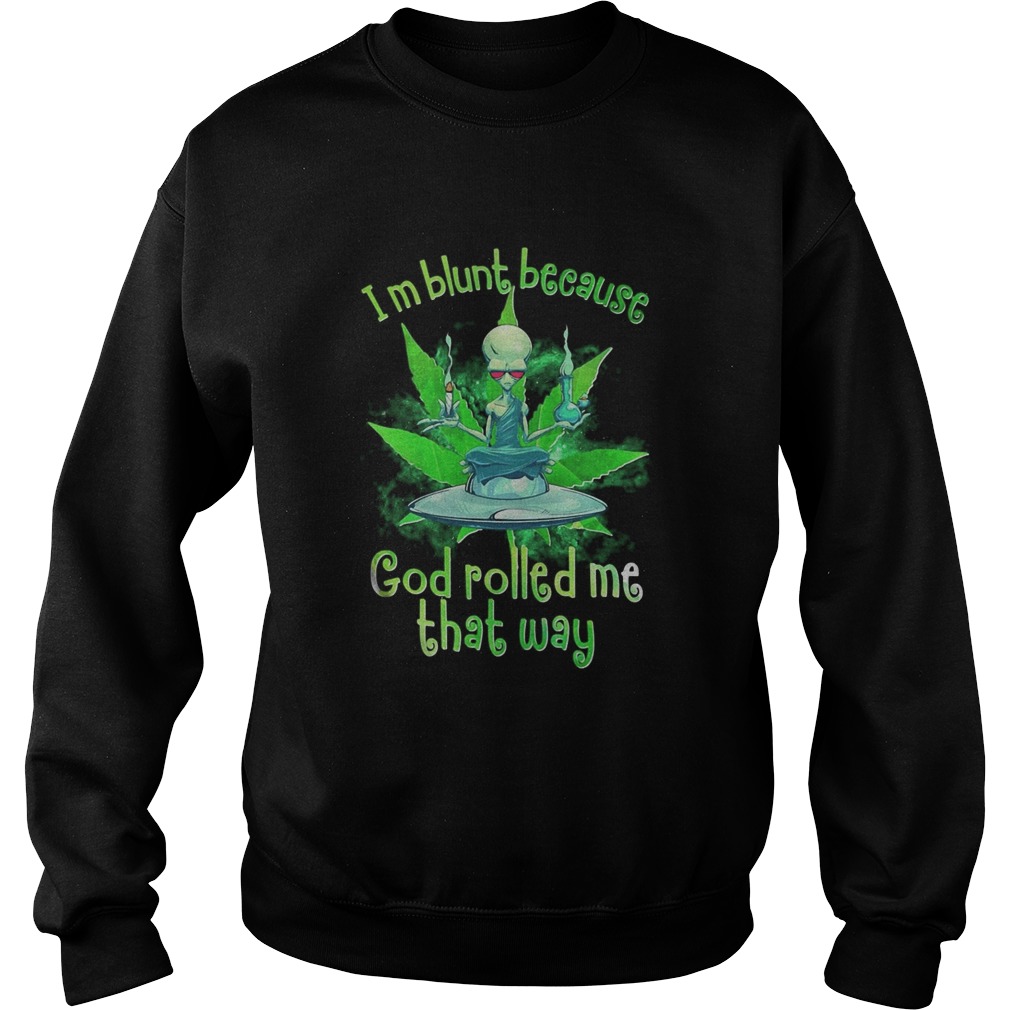 Im blunt because god rolled me that away weed Sweatshirt