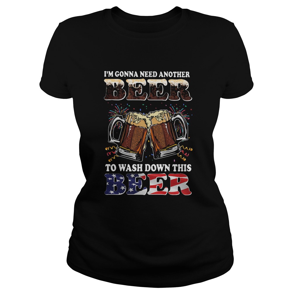 Im gonna need another beer to wash down this beer american flag independence day  Classic Ladies