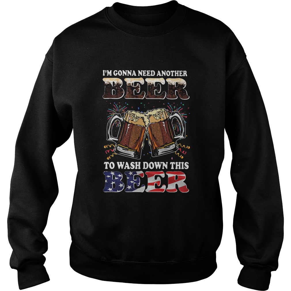 Im gonna need another beer to wash down this beer american flag independence day  Sweatshirt