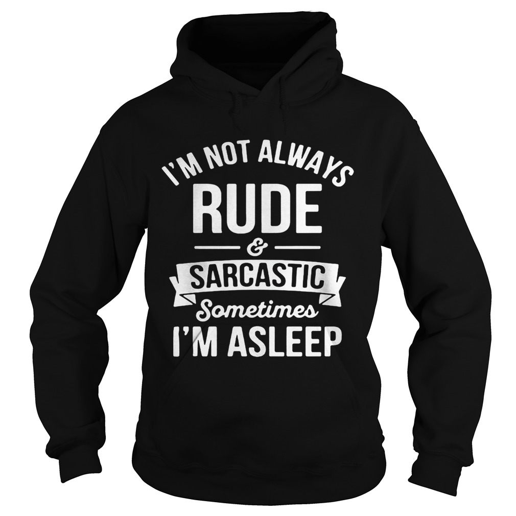 Im not always rude and sarcastic sometimes im asleep black  Hoodie