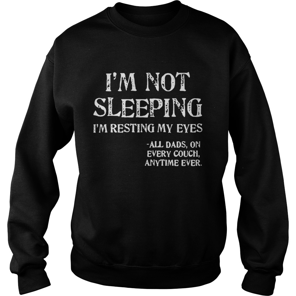 Im not sleeping Im resting my eyes all dad on every couch anytime ever Sweatshirt