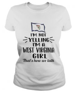 Im not yelling i am a west virginia girl thats how we talk  Classic Ladies