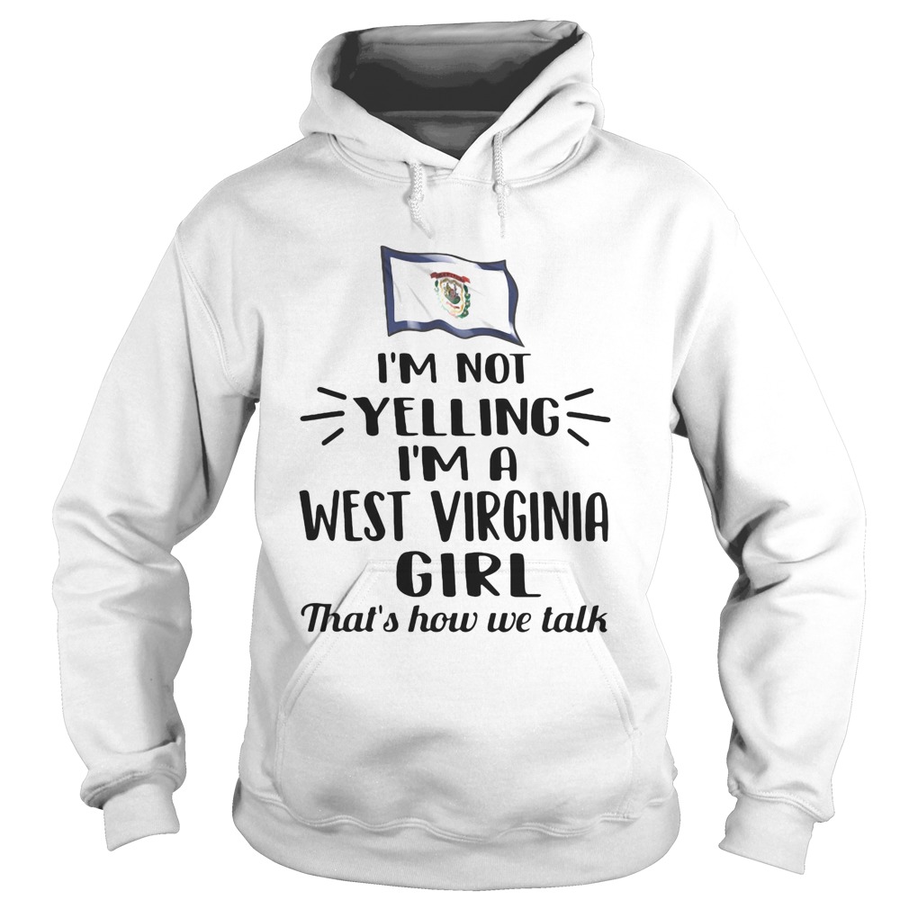 Im not yelling i am a west virginia girl thats how we talk  Hoodie