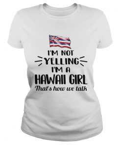 Im not yelling im a hawall girl thats how we talk american flag  Classic Ladies