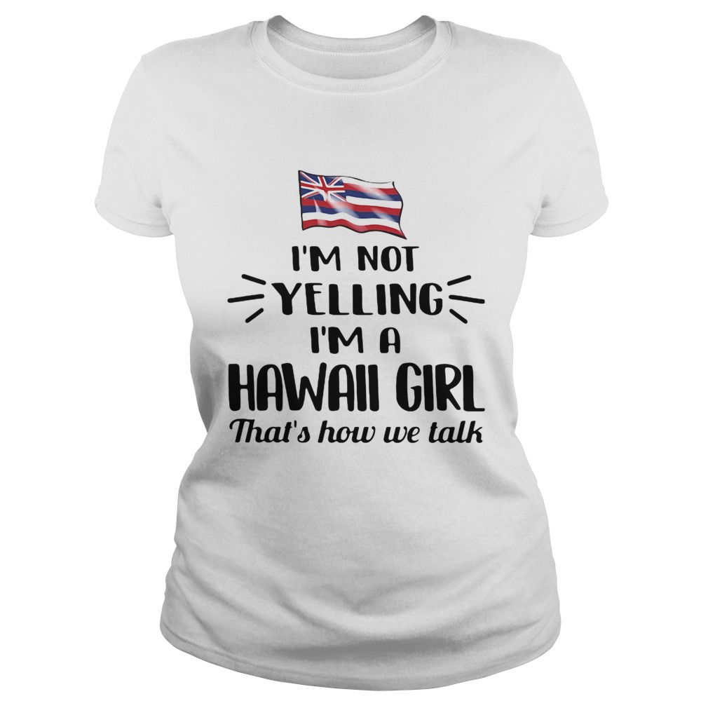 Im not yelling im a hawall girl thats how we talk american flag  Classic Ladies