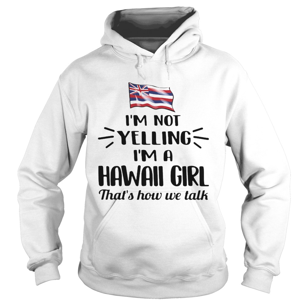 Im not yelling im a hawall girl thats how we talk american flag  Hoodie