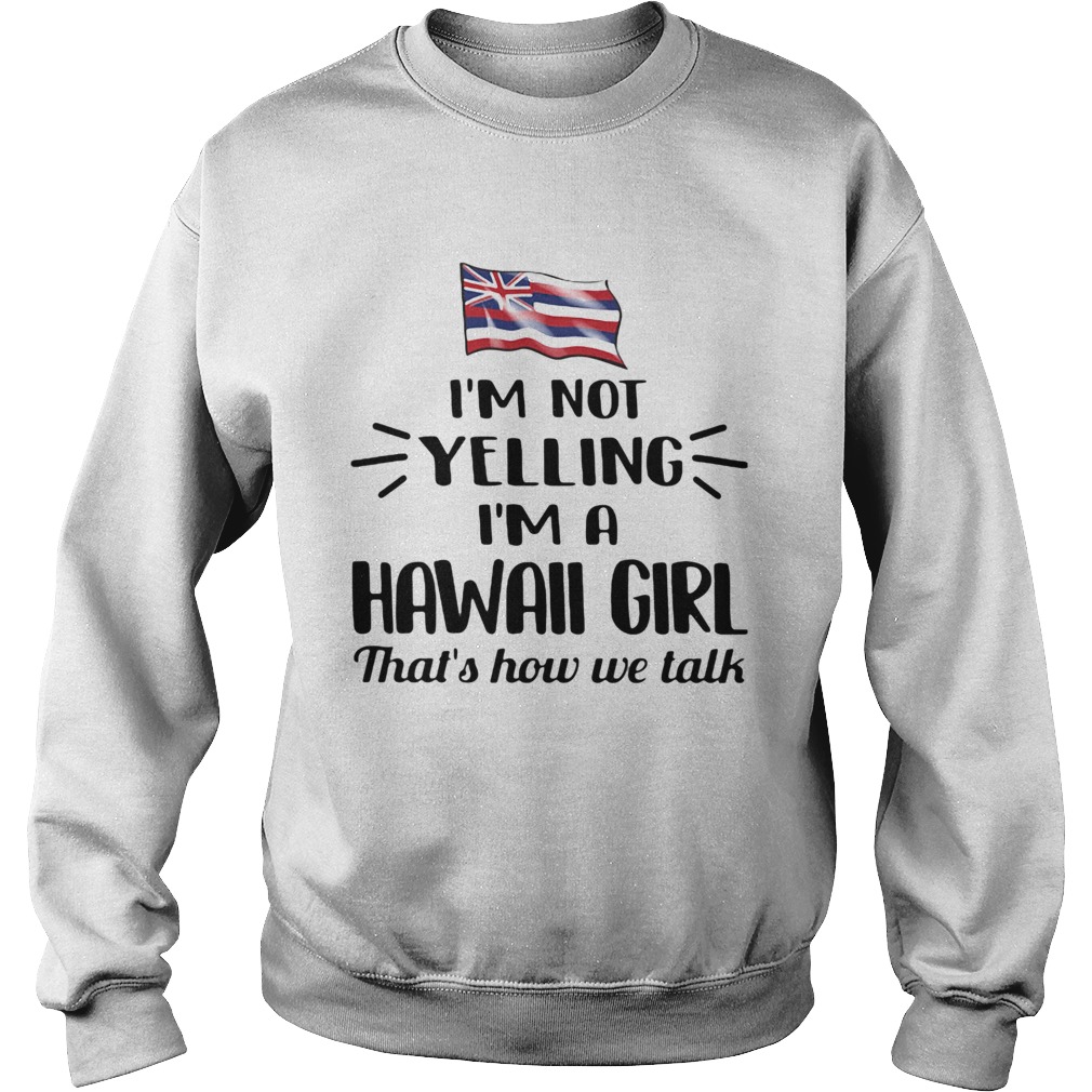 Im not yelling im a hawall girl thats how we talk american flag  Sweatshirt