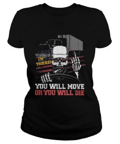 Im trucker you will more or you will die skull  Classic Ladies