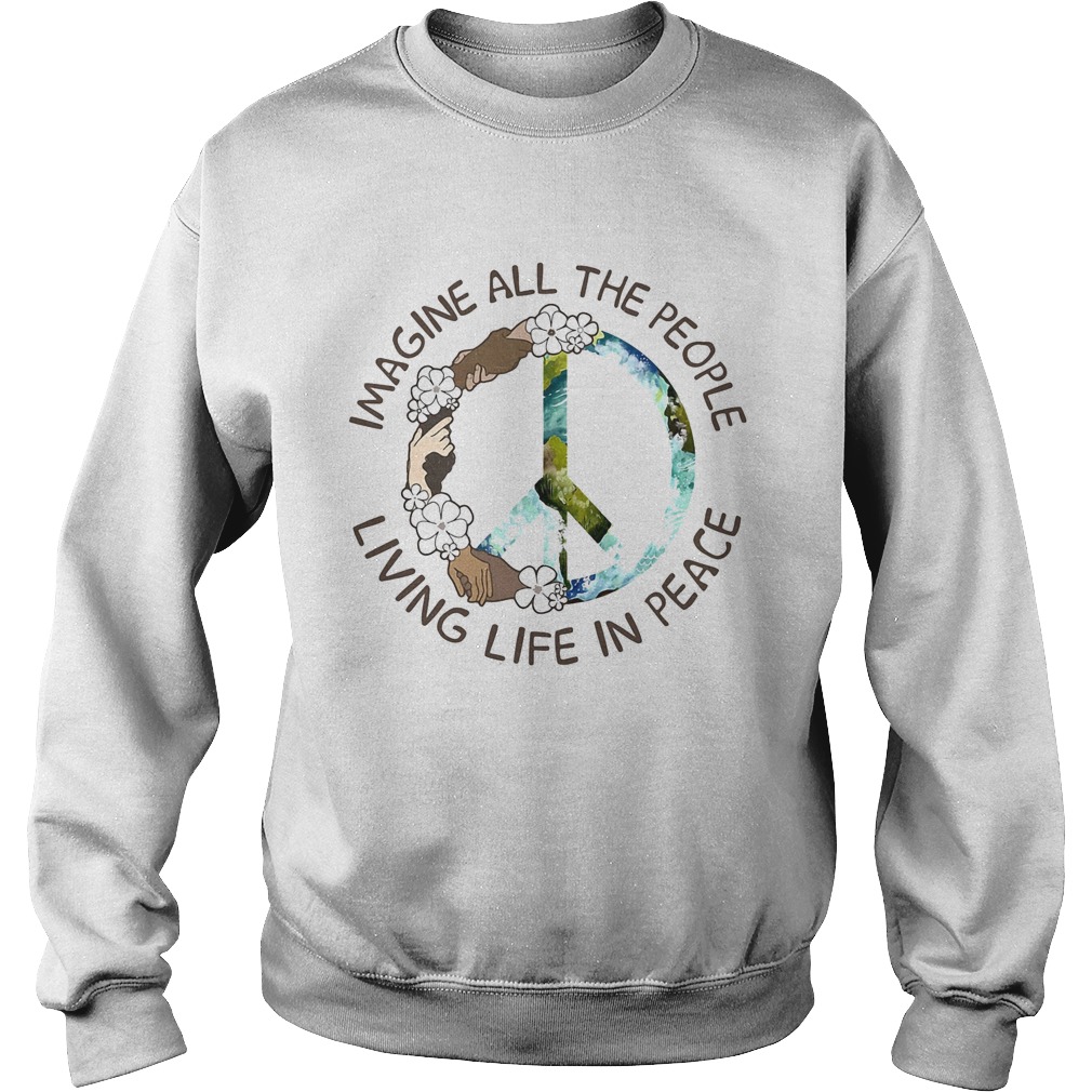 Imagine all the people living life in peace flowers  Sweatshirt